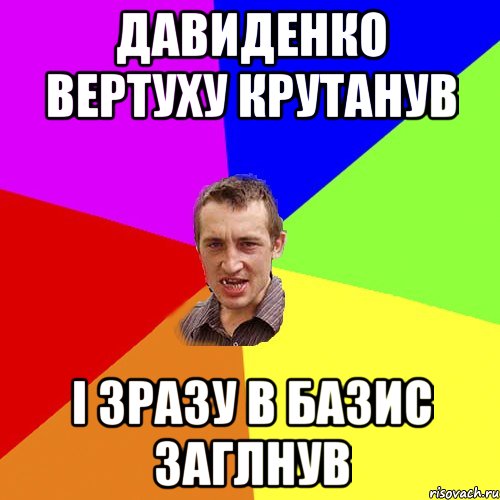 ДАВИДЕНКО ВЕРТУХУ КРУТАНУВ І ЗРАЗУ В БАЗИС ЗАГЛНУВ, Мем Чоткий паца