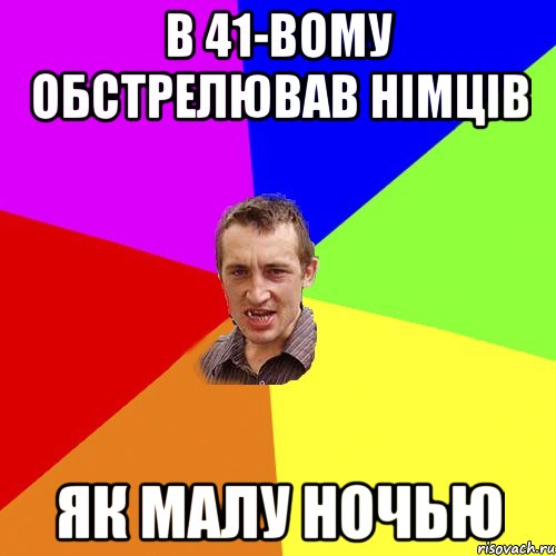В 41-ВОМУ ОБСТРЕЛЮВАВ НІМЦІВ ЯК МАЛУ НОЧЬЮ, Мем Чоткий паца