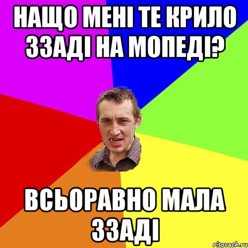 НАЩО МЕНІ ТЕ КРИЛО ЗЗАДІ НА МОПЕДІ? ВСЬОРАВНО МАЛА ЗЗАДІ, Мем Чоткий паца