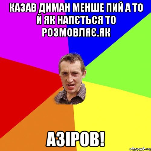 Казав диман менше пий а то й як напється то розмовляє.як Азіров!, Мем Чоткий паца