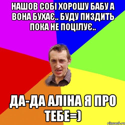 Нашов собі хорошу бабу а вона бухає.. Буду пиздить пока не поцілує.. Да-да Аліна я про тебе=), Мем Чоткий паца