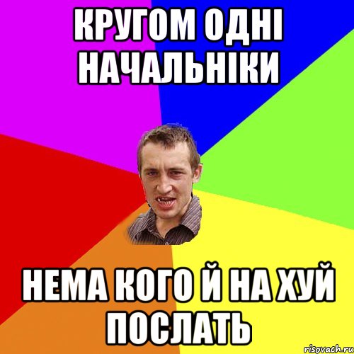 КРУГОМ ОДНІ НАЧАЛЬНІКИ НЕМА КОГО Й НА ХУЙ ПОСЛАТЬ, Мем Чоткий паца