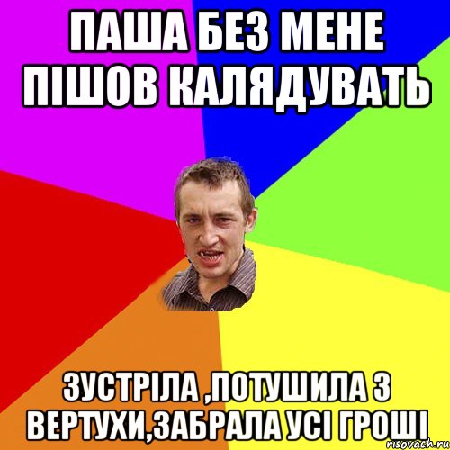 ПАША БЕЗ МЕНЕ ПІШОВ КАЛЯДУВАТЬ ЗУСТРІЛА ,ПОТУШИЛА З ВЕРТУХИ,ЗАБРАЛА УСІ ГРОШІ, Мем Чоткий паца