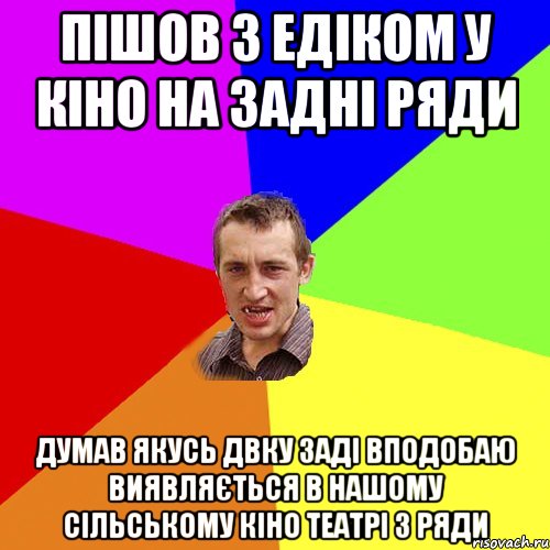 Пішов з едіком у кіно на задні ряди думав якусь двку заді вподобаю виявляється в нашому сільському кіно театрі 3 ряди, Мем Чоткий паца