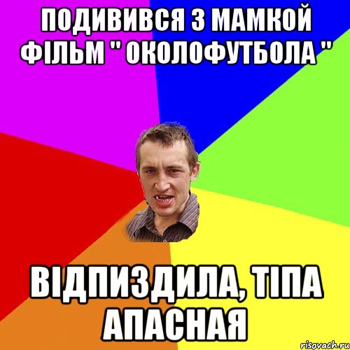 подивився з мамкой фільм " околофутбола " відпиздила, тіпа апасная, Мем Чоткий паца