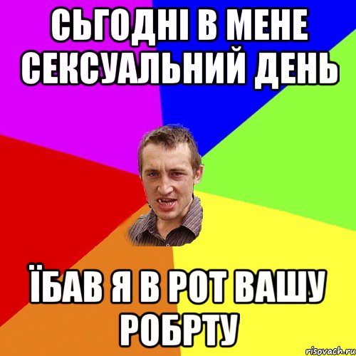 сьгодні в мене сексуальний день їбав я в рот вашу робрту, Мем Чоткий паца