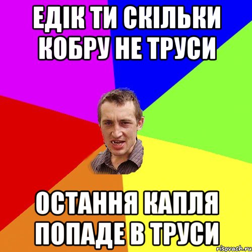 едік ти скільки кобру не труси остання капля попаде в труси, Мем Чоткий паца