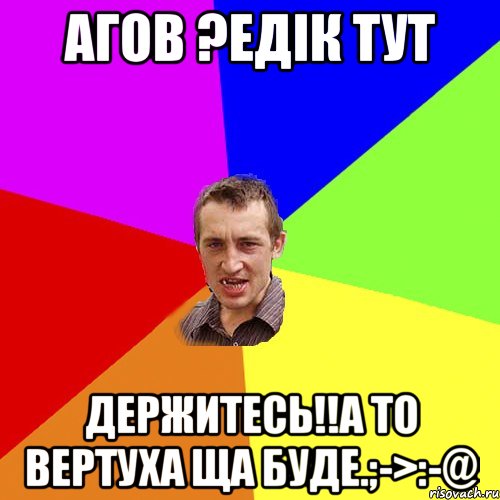 Агов ?едік тут Держитесь!!а то вертуха ща буде.;->:-@, Мем Чоткий паца