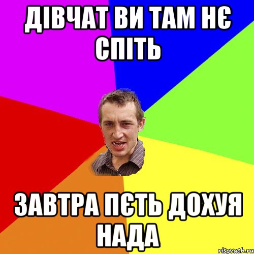 ДІВЧАТ ВИ ТАМ НЄ СПІТЬ ЗАВТРА ПЄТЬ ДОХУЯ НАДА, Мем Чоткий паца