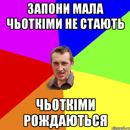 ЗАПОНИ МАЛА ЧЬОТКІМИ НЕ СТАЮТЬ ЧЬОТКІМИ РОЖДАЮТЬСЯ, Мем Чоткий паца