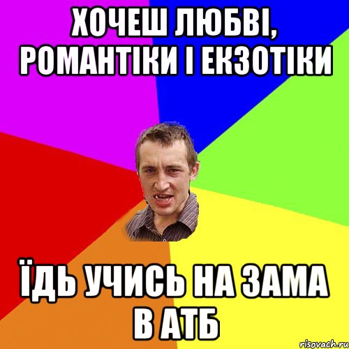 хочеш любві, романтіки і екзотіки їдь учись на зама в АТБ, Мем Чоткий паца