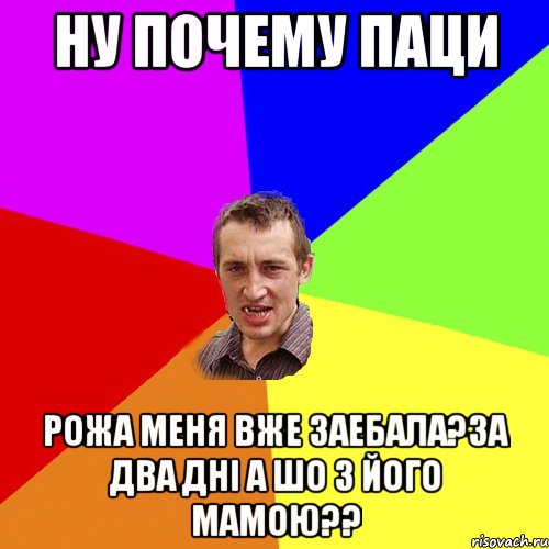 Ну почему паци Рожа меня вже заебала?за два дні а шо з його мамою??, Мем Чоткий паца