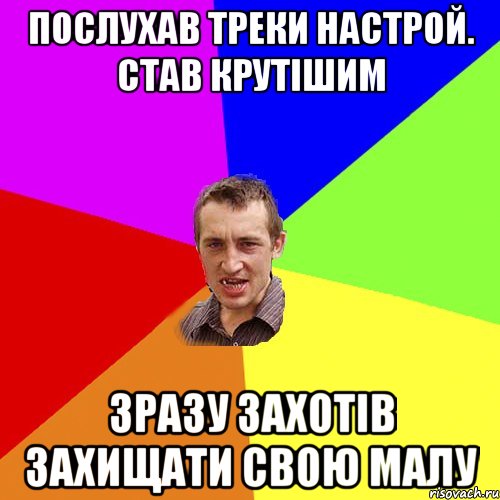 послухав треки Настрой. став крутішим зразу захотів захищати свою малу, Мем Чоткий паца