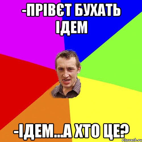 -Прівєт бухать ідем -Ідем...а хто це?, Мем Чоткий паца