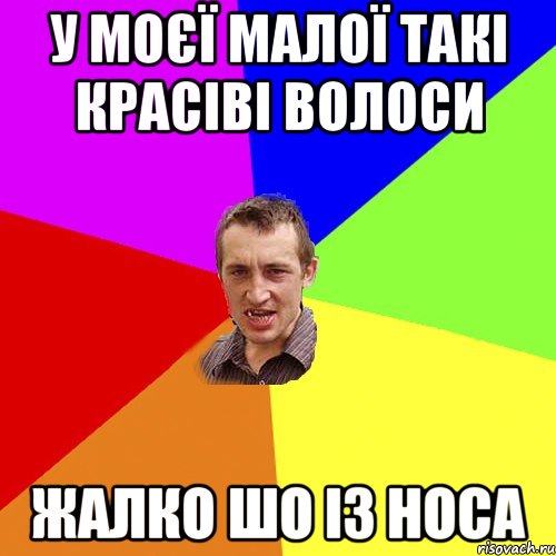 У моєї малої такі красіві волоси жалко шо із носа, Мем Чоткий паца