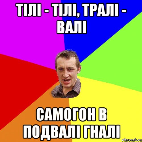 Тілі - тілі, тралі - валі Самогон в подвалі гналі