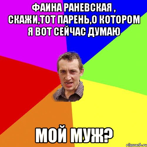 фаина раневская , скажи,тот парень,о котором я вот сейчас думаю мой муж?, Мем Чоткий паца