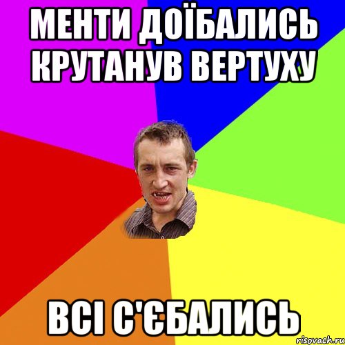 Менти доїбались крутанув вертуху Всі с'єбались, Мем Чоткий паца