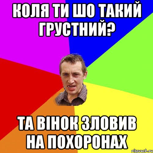 Коля ти шо такий грустний? Та вінок зловив на похоронах, Мем Чоткий паца