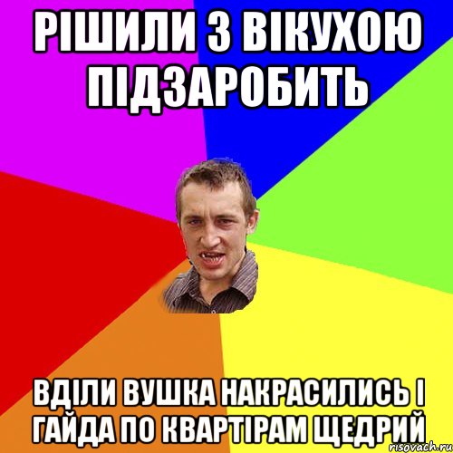 РІШИЛИ З ВІКУХОЮ ПІДЗАРОБИТЬ ВДІЛИ ВУШКА НАКРАСИЛИСЬ І ГАЙДА ПО КВАРТІРАМ ЩЕДРИЙ, Мем Чоткий паца