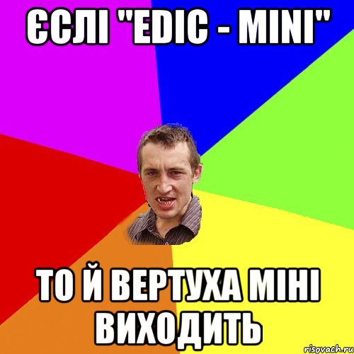 Єслі "Edic - mini" то й вертуха міні виходить, Мем Чоткий паца