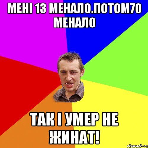 Мені 13 менало.потом70 менало Так і умер не жинат!, Мем Чоткий паца