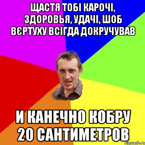 Щастя тобі карочі, здоровья, удачі, шоб вєртуху всігда докручував И канечно кобру 20 сантиметров, Мем Чоткий паца