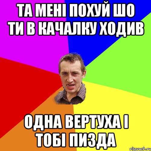 та мені похуй шо ти в качалку ходив одна вертуха і тобі пизда, Мем Чоткий паца