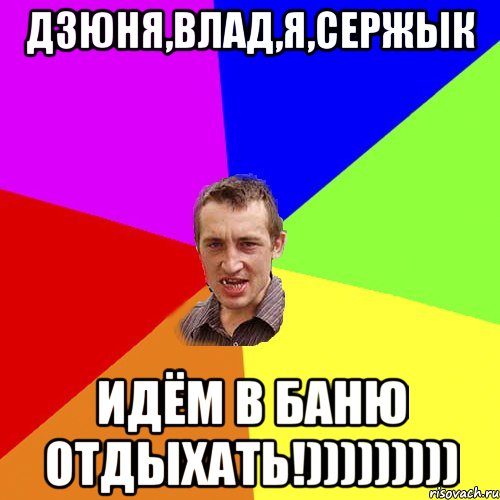 Дзюня,Влад,Я,Сержык идём в баню отдыхать!))))))))), Мем Чоткий паца