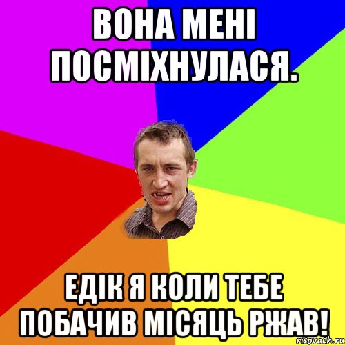 Вона мені посміхнулася. Едік я коли тебе побачив місяць ржав!, Мем Чоткий паца