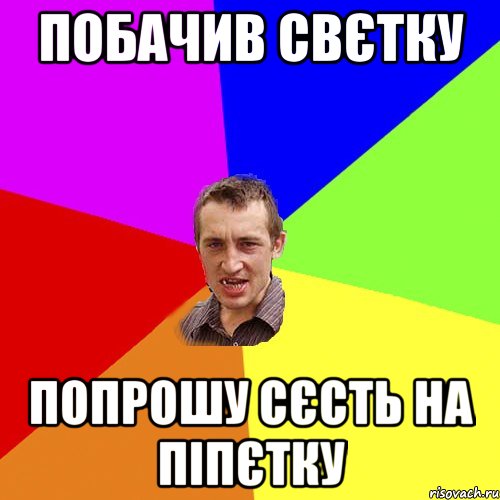 побачив Свєтку попрошу сєсть на піпєтку, Мем Чоткий паца