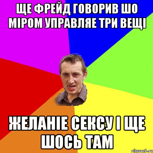 ще фрейд говорив шо міром управляе три вещі желаніе сексу і ще шось там, Мем Чоткий паца