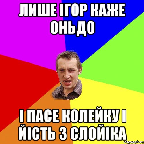 лише ігор каже оньдо і пасе колейку і йість з слойіка, Мем Чоткий паца