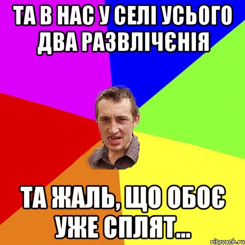 та в нас у селі усього два развлічєнія та жаль, що обоє уже сплят..., Мем Чоткий паца