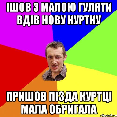 ІШОВ З МАЛОЮ ГУЛЯТИ ВДІВ НОВУ КУРТКУ ПРИШОВ ПІЗДА КУРТЦІ МАЛА ОБРИГАЛА, Мем Чоткий паца