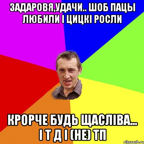 задаровя,удачи.. шоб пацы любили і цицкі росли крорче будь щасліва... і т д і (не) ТП, Мем Чоткий паца