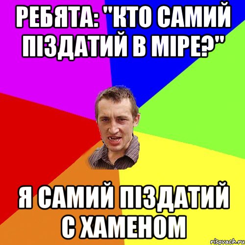 ребята: "кто самий піздАтий в міре?" я самий піздатий с хаменом, Мем Чоткий паца