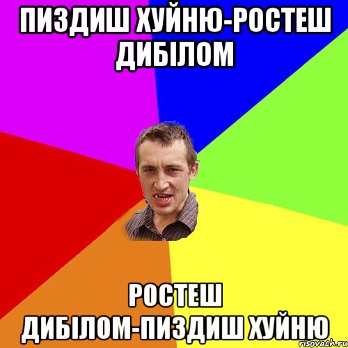 ПИЗДИШ ХУЙНЮ-РОСТЕШ ДИБІЛОМ РОСТЕШ ДИБІЛОМ-ПИЗДИШ ХУЙНЮ, Мем Чоткий паца