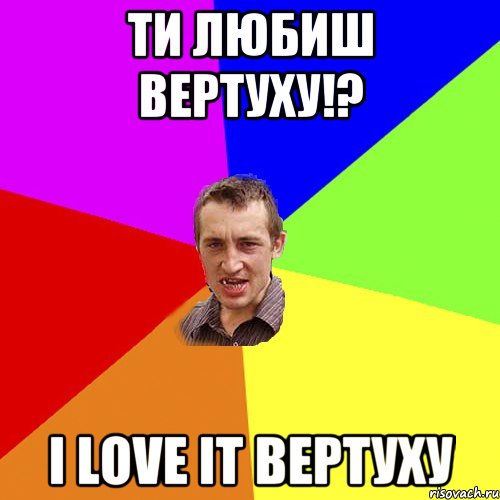 ти любиш вертуху!? I Love It вертуху, Мем Чоткий паца