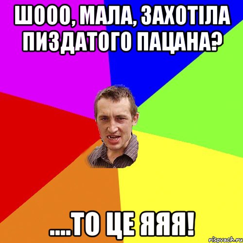 шооо, мала, захотіла пиздатого пацана? ....то це ЯЯЯ!, Мем Чоткий паца