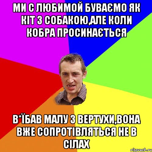 ми с любимой буваємо як кіт з собакою,але коли кобра просинається в*їбав малу з вертухи,вона вже сопротівляться не в сілах, Мем Чоткий паца