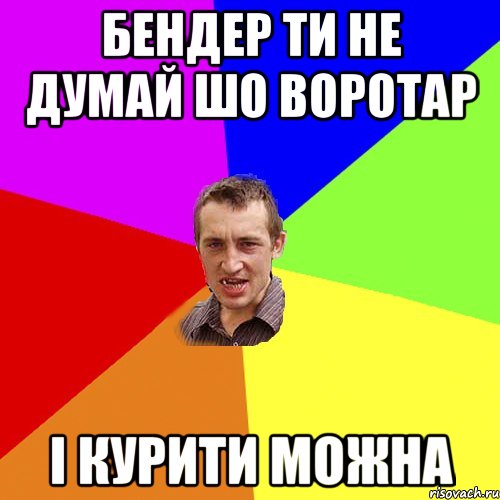 Бендер ти не думай шо воротар І курити можна, Мем Чоткий паца