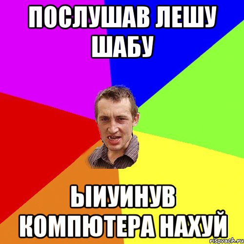 послушав Лешу Шабу ыиуинув компютера нахуй, Мем Чоткий паца
