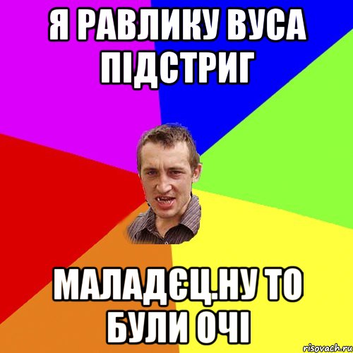 я равлику вуса підстриг маладєц.ну то були очі, Мем Чоткий паца