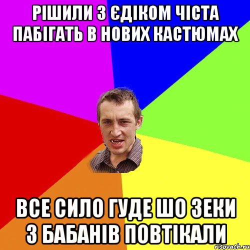 рішили з Єдіком чіста пабігать в нових кастюмах все сило гуде шо зеки з Бабанів повтікали, Мем Чоткий паца