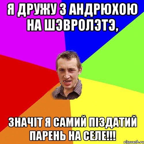 я дружу з Андрюхою на шэвролэтэ, значіт я самий піздатий парень на селе!!!, Мем Чоткий паца