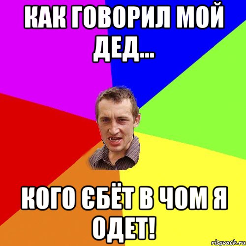 Как говорил мой дед... кого єбёт в чом я одет!, Мем Чоткий паца