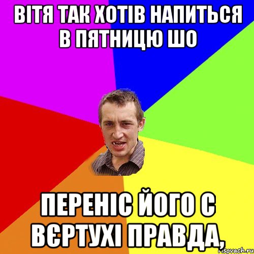 вітя так хотів напиться в пятницю шо переніс його с вєртухі правда,, Мем Чоткий паца