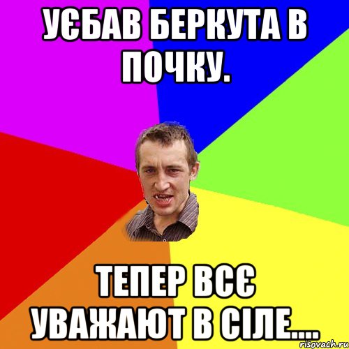 Уєбав Беркута в почку. Тепер всє уважают в сіле...., Мем Чоткий паца