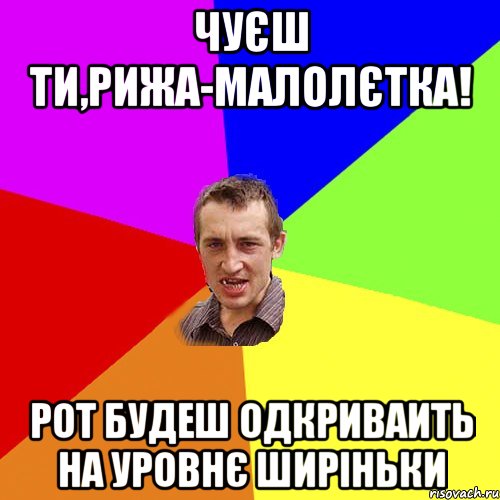 Чуєш ти,рижа-малолєтка! Рот будеш одкриваить на уровнє ширіньки, Мем Чоткий паца